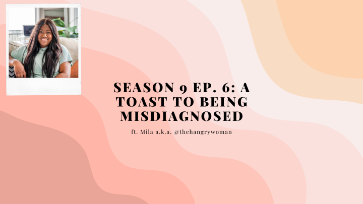 Season 9 Ep. 6: A Toast to Being Misdiagnosed ft. Mila from @thehangrywoman