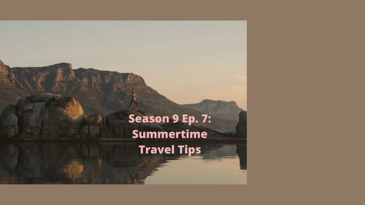 Season 9 Ep. 7: Summertime Travel Tips