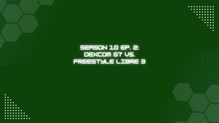 Season 10 Ep. 2: Dexcom G7 vs. Freestyle Libre 3