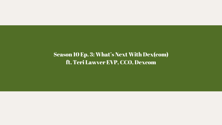 Season 10 Ep. 3: What’s Next for Dex(com)? Ft. Teri Lawver, EVP, CCO of Dexcom
