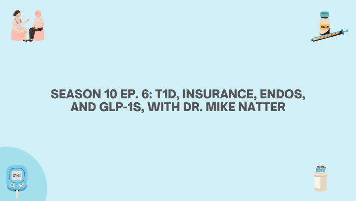 Season 10 Ep. 6: T1D, Insurance, Endos, and GLP-1s, With Dr. Mike Natter