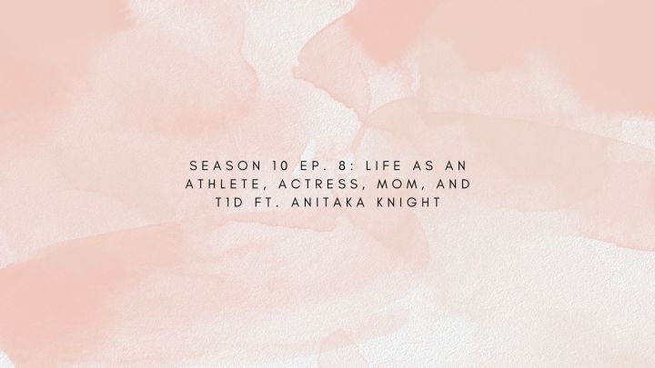 Season 10 Ep. 8: Life as an Athlete, Actress, Mom, and T1D ft. Anitaka Knight